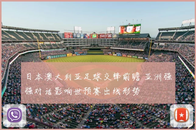 日本澳大利亚足球交锋前瞻 亚洲强强对话影响世预赛出线形势